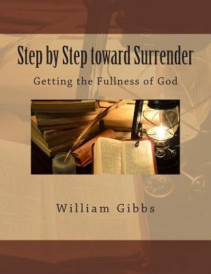 Step by Step toward Surrender: Getting the Fullness of God by Gibbs, William D.
