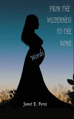 From the Wilderness to the Womb by E. Perez, Janet