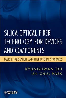 Silica Optical Fiber Technology for Devices and Components: Design, Fabrication, and International Standards by Oh, Kyunghwan