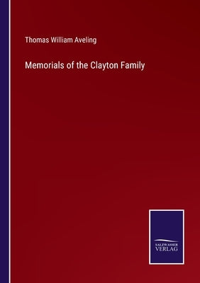 Memorials of the Clayton Family by Aveling, Thomas William