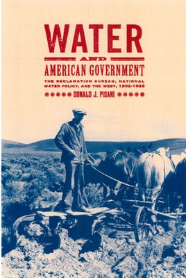 Water and American Government: The Reclamation Bureau, National Water Policy, and the West, 1902-1935 by Pisani, Donald J.