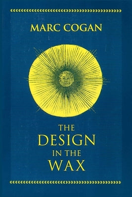 The Design in the Wax: The Structure of the Divine Comedy and Its Meaning by Cogan, Marc