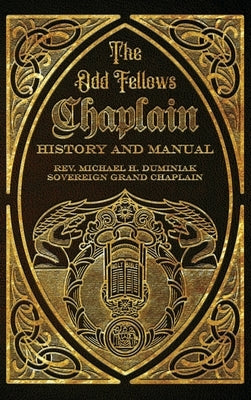 The Odd Fellows Chaplain History and Manual by Duminiak, Michael