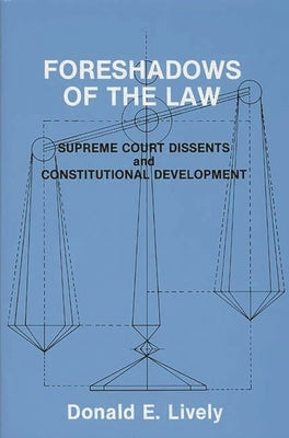 Foreshadows of the Law: Supreme Court Dissents and Constitutional Development by Lively, Donald E.