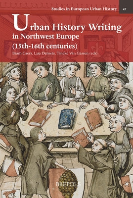 Urban History Writing in Northwest Europe (15th-16th Centuries) by Caers, Bram