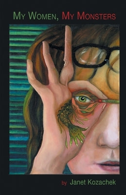 My Women, My Monsters by Kozachek, Janet