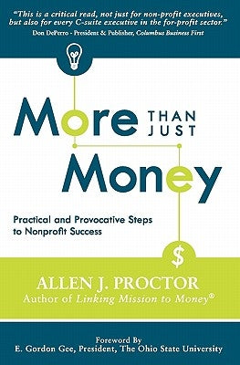 More Than Just Money: Practical and Provocative Steps to Nonprofit Success by Proctor, Allen J.