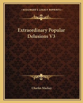 Extraordinary Popular Delusions V3 by MacKay, Charles