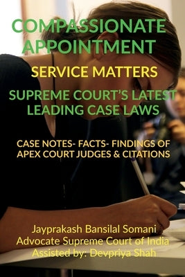 Compassionate Appointment- Service Matters- Supreme Court's Latest Leading Case Laws: Case Notes- Facts- Findings of Apex Court Judges & Citations by Somani, Jayprakash Bansilal