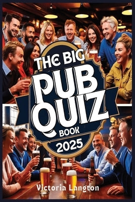 The Big Pub Quiz Book 2025: The Ultimate Trivia Challenge for Friends, Family, and Pubs - Over 1,000 Questions Across All Categories by Langton, Victoria