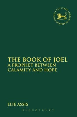 The Book of Joel: A Prophet Between Calamity and Hope by Assis, Elie