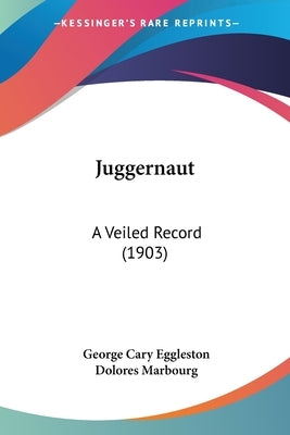 Juggernaut: A Veiled Record (1903) by Eggleston, George Cary