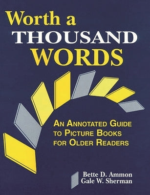 Worth a Thousand Words: An Annotated Guide to Picture Books for Older Readers by Ammon, Bette D.
