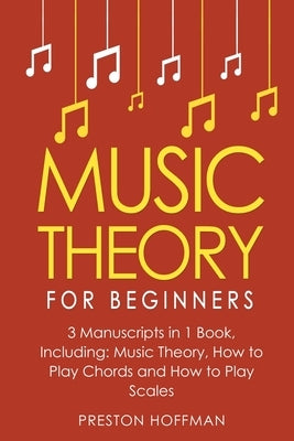 Music Theory: For Beginners - Bundle - The Only 3 Books You Need to Learn Music Theory Worksheets, Chord Theory and Scale Theory Tod by Hoffman, Preston