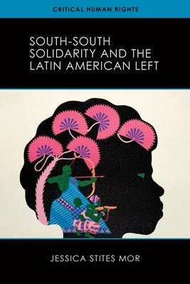 South-South Solidarity and the Latin American Left by Stites Mor, Jessica