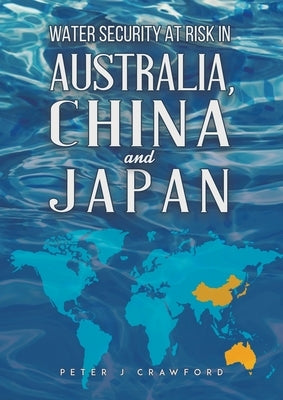 Water Security at Risk in Australia, China and Japan by Crawford, Peter J.