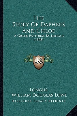 The Story Of Daphnis And Chloe: A Greek Pastoral By Longus (1908) by Longus