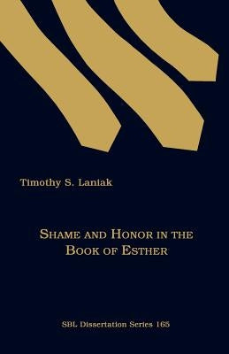 Shame and Honor in the Book of Esther by Laniak, Timothy S.