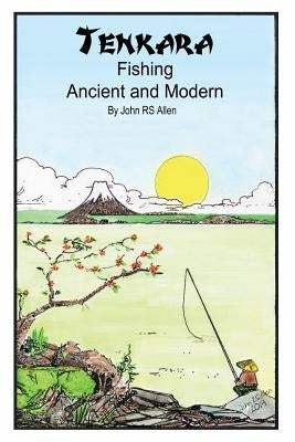 Tenkara - Ancient and Modern. by Allen, John Rs