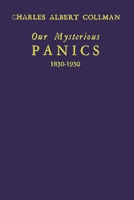 Our Mysterious Panics: 1830-1930: A Story of Events and the Men Involved by Collman, Charles Albert