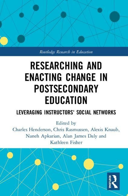 Researching and Enacting Change in Postsecondary Education: Leveraging Instructors' Social Networks by Henderson, Charles