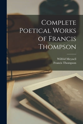 Complete Poetical Works of Francis Thompson by Thompson, Francis