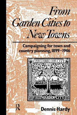 From Garden Cities to New Towns: Campaigning for Town and Country Planning 1899-1946 by Hardy, Dennis
