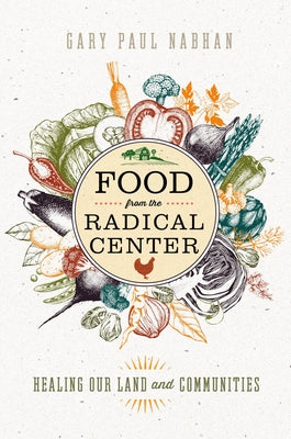 Food from the Radical Center: Healing Our Land and Communities by Nabhan, Gary Paul