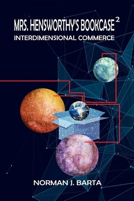 Mrs. Hensworthy's Bookcase 2: Interdimensional Commerce by Barta, Norman J.