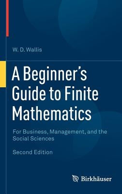 A Beginner's Guide to Finite Mathematics: For Business, Management, and the Social Sciences by Wallis, W. D.