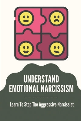 Understand Emotional Narcissism: Learn To Stop The Aggressive Narcissist: Narcissist Manipulation Techniques by Deyette, Elvia