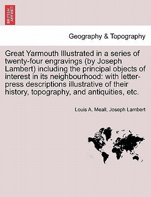 Great Yarmouth Illustrated in a Series of Twenty-Four Engravings (by Joseph Lambert) Including the Principal Objects of Interest in Its Neighbourhood: by Meall, Louis A.
