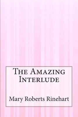 The Amazing Interlude by Rinehart, Mary Roberts