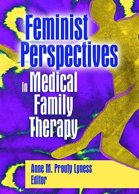 Feminist Perspectives in Medical Family Therapy by Prouty Lyness, Anne M.