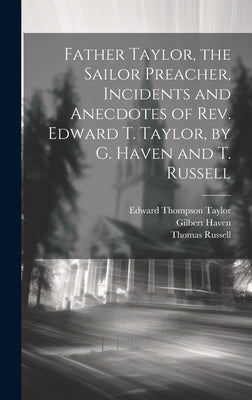Father Taylor, the Sailor Preacher, Incidents and Anecdotes of Rev. Edward T. Taylor, by G. Haven and T. Russell by Russell, Thomas