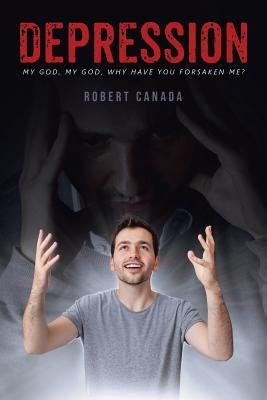 Depression: My God, My God, Why Have You Forsaken Me? by Canada, Robert