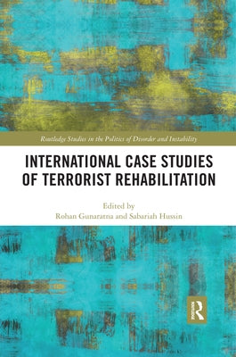 International Case Studies of Terrorist Rehabilitation by Gunaratna, Rohan