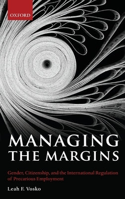 Managing the Margins: Gender, Citizenship, and the International Regulation of Precarious Employment by Vosko, Leah F.