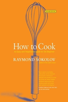 How to Cook Revised Edition: An Easy and Imaginative Guide for the Beginner by Sokolov, Raymond