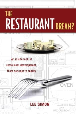 The Restaurant Dream?: An Inside Look at Restaurant Development, from Concept to Reality. by Simon, Lee