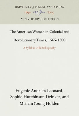 The American Woman in Colonial and Revolutionary Times, 1565-1800: A Syllabus with Bibliography by Leonard, Eugenie Andruss