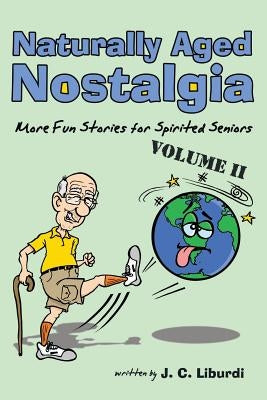 Naturally Aged Nostalgia: More Fun Stories For Spirited Seniors by Liburdi, John