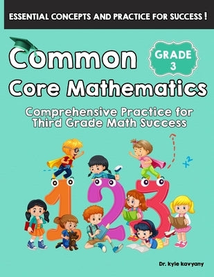 Common Core Mathematics Grade 3: Comprehensive Practice for Third Grade Math Success by Kavyany, Kyle