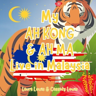 My Ah Kong And Ah Ma Live In Malaysia: A Fun and Educational Book For Precious Grandchildren Whose Ah Ma And Ah Kong Live Far Away In Malaysia. by Lewis, Cassidy