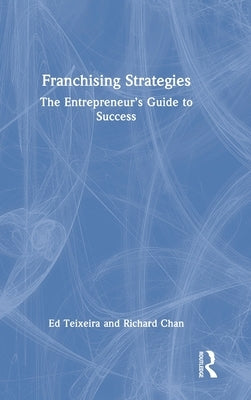 Franchising Strategies: The Entrepreneur's Guide to Success by Teixeira, Ed