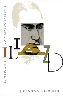 Iliazd: A Meta-Biography of a Modernist by Drucker, Johanna