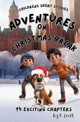 Children's Short Stories: Adventures on Christmas Break by Croft, P.
