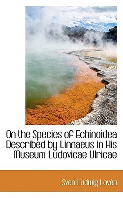 On the Species of Echinoidea Described by Linnaeus in His Museum Ludovicae Ulricae by Loven, Sven Ludwig