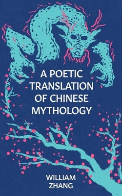 A Poetic Translation of Chinese Mythology by Zhang, William