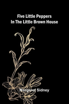 Five little Peppers in the Little Brown House by Sidney, Margaret